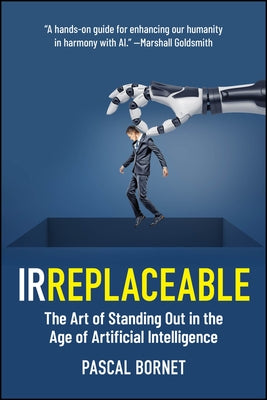 Irreplaceable: The Art of Standing Out in the Age of Artificial Intelligence by Bornet, Pascal