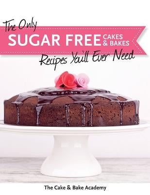 The Only Sugar Free Cakes & Bakes Recipes You'll Ever Need! by The Cake &. Bake Academy
