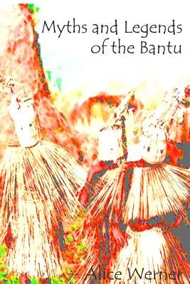 Myths and Legends of the Bantu by Werner, Alice