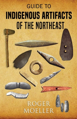 Guide to Indigenous Artifacts of the Northeast by Moeller, Roger