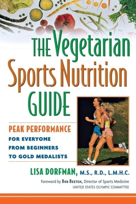 The Vegetarian Sports Nutrition Guide: Peak Performance for Everyone from Beginners to Gold Medalists by Dorfman, Lisa