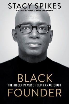 Black Founder: The Hidden Power of Being an Outsider by Spikes, Stacy