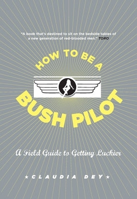 How To Be A Bush Pilot by Dey, Claudia