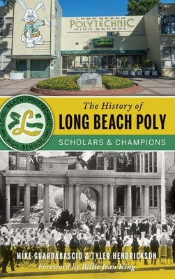 The History of Long Beach Poly: Scholars and Champions by Guardabascio, Mike