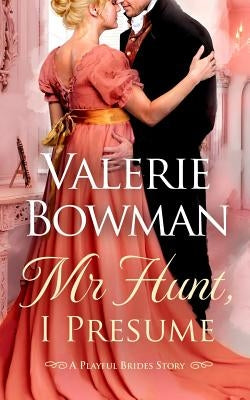 Mr. Hunt, I Presume: A Playful Brides Story by Bowman, Valerie