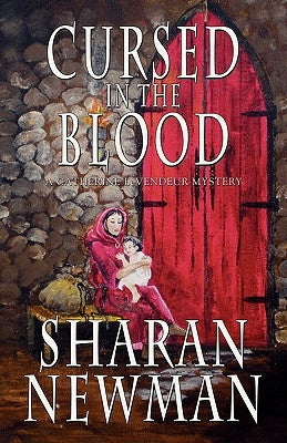 Cursed in the Blood: A Catherine LeVendeur Mystery by Newman, Sharan