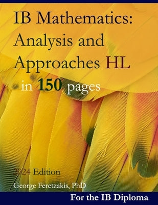 IB Mathematics: Analysis and Approaches HL in 150 pages: 2024 Edition by Feretzakis, George