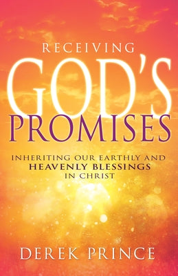 Receiving God's Promises: Inheriting Our Earthly and Heavenly Blessings in Christ by Prince, Derek