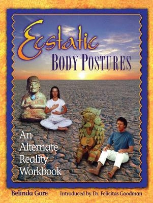 Ecstatic Body Postures: An Alternate Reality Workbook by Gore, Belinda
