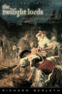 The Twilight Lords: Elizabeth I and the First Irish Holocaust by Berleth, Richard
