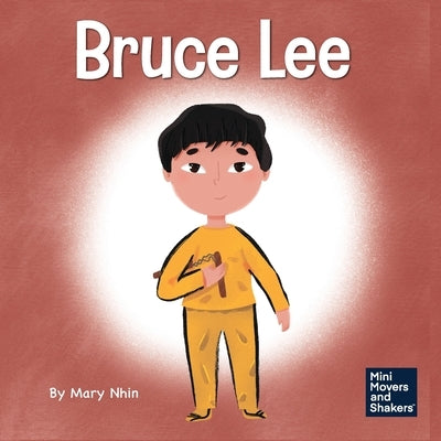 Bruce Lee: A Kid's Book About Pursuing Your Passions by Nhin, Mary