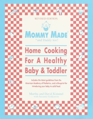 Mommy Made and Daddy Too! (Revised): Home Cooking for a Healthy Baby & Toddler: A Cookbook by Kimmel, Martha