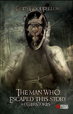 The Man Who Escaped This Story and Other Stories by Goodfellow, Cody