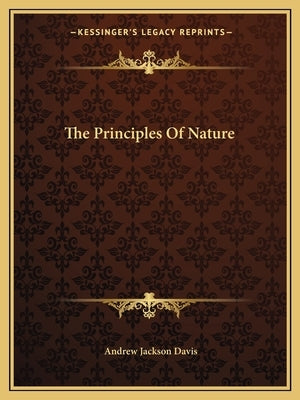 The Principles Of Nature by Davis, Andrew Jackson