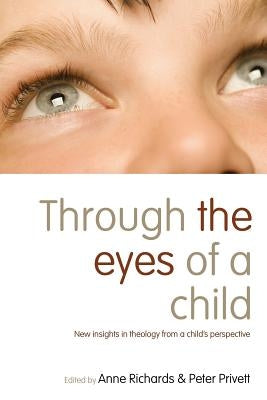 Through the Eyes of a Child: New Insights in Theology from a Child's Perspective by Richards, Anne