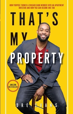 That's My Property: How Purpose Turned a Chicago Gang Member Into an Apartment Investor & How You Can Become One Too by Evans, Dre