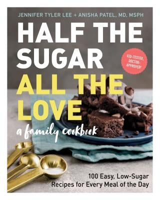 Half the Sugar, All the Love: 100 Easy, Low-Sugar Recipes for Every Meal of the Day by Lee, Jennifer Tyler