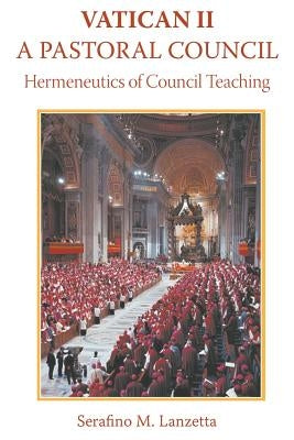 Vatican II: A Pastoral Council, Hermeneutics of Council Teaching by Lanzetta, Serafino