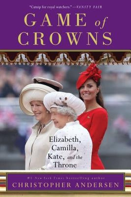Game of Crowns: Elizabeth, Camilla, Kate, and the Throne by Andersen, Christopher