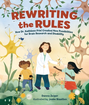 Rewriting the Rules: How Dr. Kathleen Friel Created New Possibilities for Brain Research and Disability by Zeiger, Danna