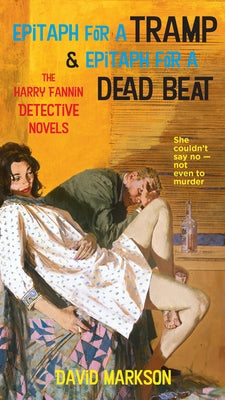 Epitaph for a Tramp & Epitaph for a Dead Beat: The Harry Fannin Detective Novels by Markson, David