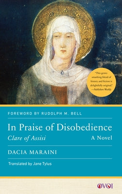 In Praise of Disobedience: Clare of Assisi, a Novel by Maraini, Dacia