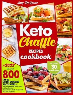 Keto Chaffle Recipes Cookbook: Discover 800 Simple Mouth-Watering Waffle Recipes to Definitively Forget Bread, Pizza and Sandwiches. Stick with Low C by Delauer, Amy