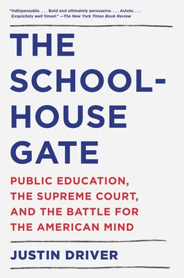 The Schoolhouse Gate: Public Education, the Supreme Court, and the Battle for the American Mind by Driver, Justin