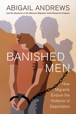 Banished Men: How Migrants Endure the Violence of Deportation by Andrews, Abigail Leslie