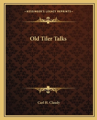 Old Tiler Talks by Claudy, Carl H.