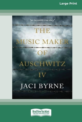 The Music Maker of Auschwitz IV [16pt Large Print Edition] by Byrne, Jaci