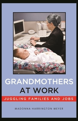 Grandmothers at Work: Juggling Families and Jobs by Meyer, Madonna Harrington