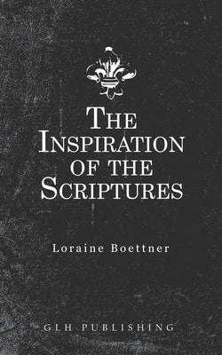 The Inspiration Of The Scriptures by Boettner, Loraine