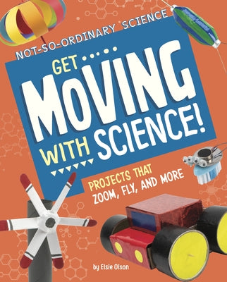 Get Moving with Science!: Projects That Zoom, Fly, and More by Olson, Elsie