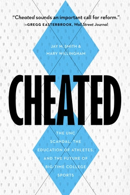 Cheated: The UNC Scandal, the Education of Athletes, and the Future of Big-Time College Sports by Smith, Jay M.