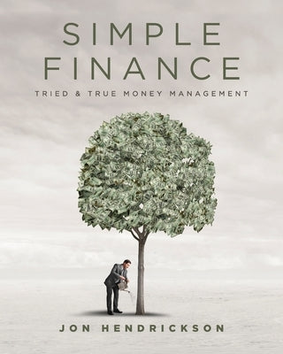 Simple Finance: Tried & True Money Management by Hendrickson, Jon