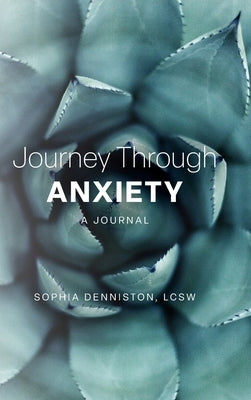 Journey Through Anxiety: A Journal by Denniston, Lcsw Sophia