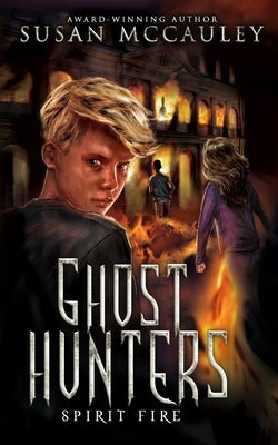 Ghost Hunters: Spirit Fire by McCauley, Susan