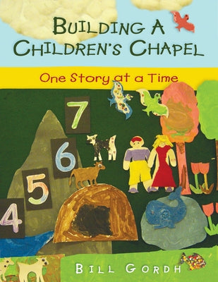 Building a Children's Chapel: One Story at a Time by Gordh, Bill