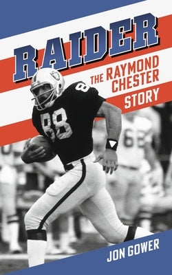 Raider: The Raymond Chester Story by Gower, Jon
