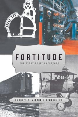 Fortitude: The Story of My Ancestors by Rentschler, Charles E. Mitchel