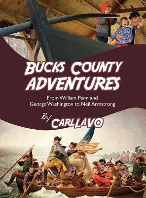 Bucks County Adventures: From William Penn and George Washington to Neil Armstrong by Lavo, Carl