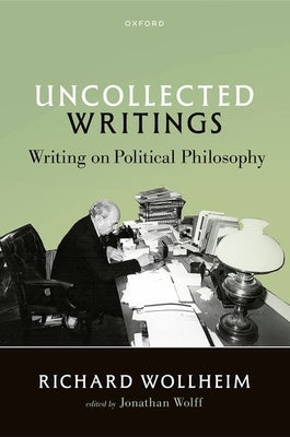 Uncollected Writings: Writing on Political Philosophy by Wollheim, Richard