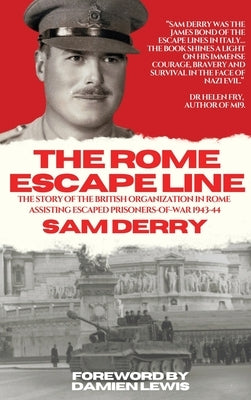 The Rome Escape Line: The Story of the British Organization in Rome Assisting Escaped Prisoners-of-War in 1943-44 by Derry, Sam