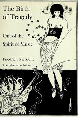 The Birth of Tragedy Out of the Spirit of Music by Nietzsche, Friedrich