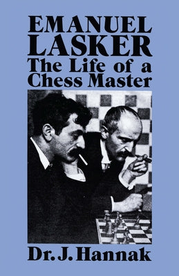 Emanuel Lasker: The Life of a Chess Master by Hannak, J.