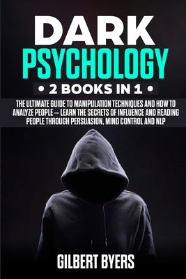 Dark Psychology: 2 Books In 1 - The Ultimate Guide to Manipulation Techniques and How to Analyze People - Learn The Secrets of Influenc by Byers, Gilbert