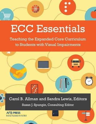 ECC Essentials: Teaching the Expanded Core Curriculum to Students with Visual Impairments by Allman, Carol B.