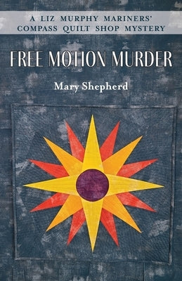 Free Motion Murder: A Liz Murphy Mariners' Compass Quilt Shop Mystery by Shepherd, Mary