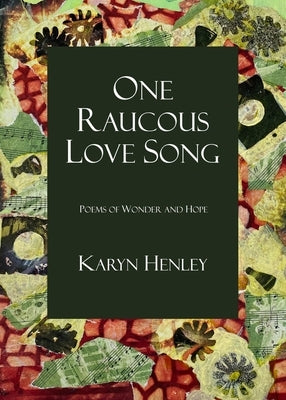 One Raucous Love Song: Poems of Wonder and Hope by Henley, Karyn